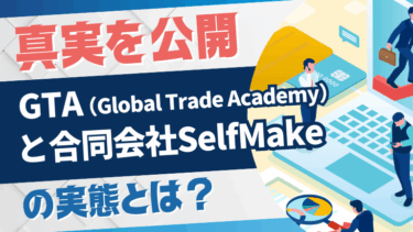【真実を公開】GTA（Global Trade Academy）と合同会社SelfMakeの実態とは？